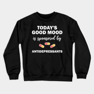 today's good mood is sponsored by antidepressants Crewneck Sweatshirt